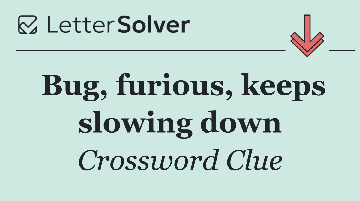 Bug, furious, keeps slowing down