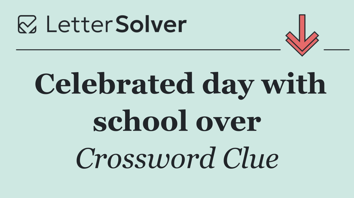 Celebrated day with school over