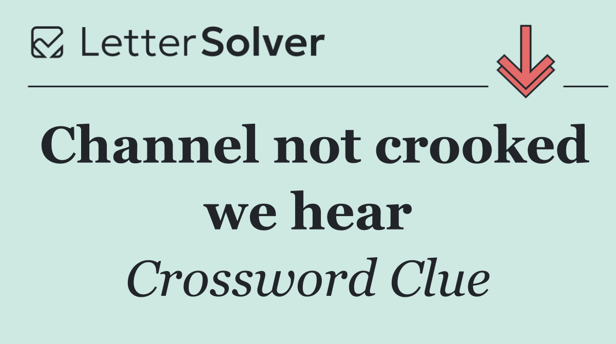 Channel not crooked we hear