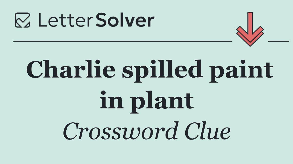 Charlie spilled paint in plant