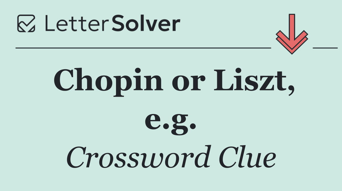 Chopin or Liszt, e.g.