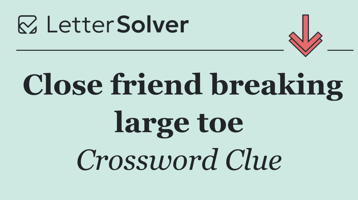 Close friend breaking large toe
