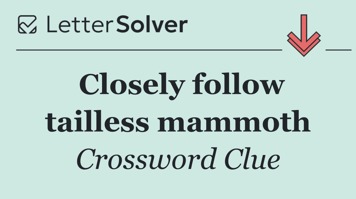 Closely follow tailless mammoth
