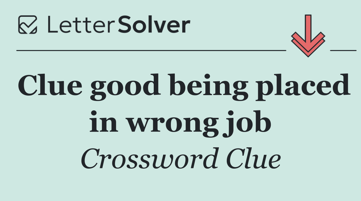 Clue good being placed in wrong job
