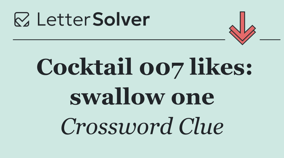 Cocktail 007 likes: swallow one