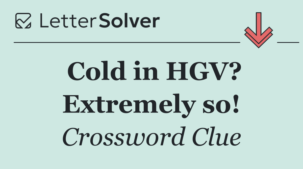Cold in HGV? Extremely so!