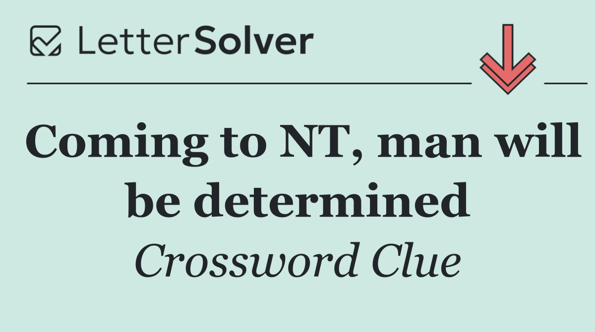 Coming to NT, man will be determined