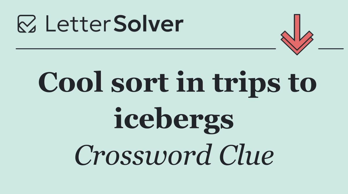 Cool sort in trips to icebergs