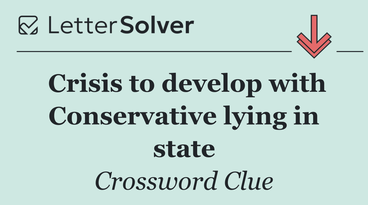Crisis to develop with Conservative lying in state