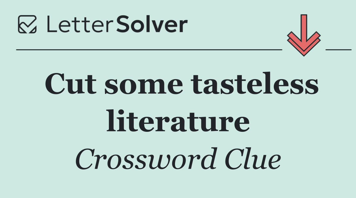 Cut some tasteless literature