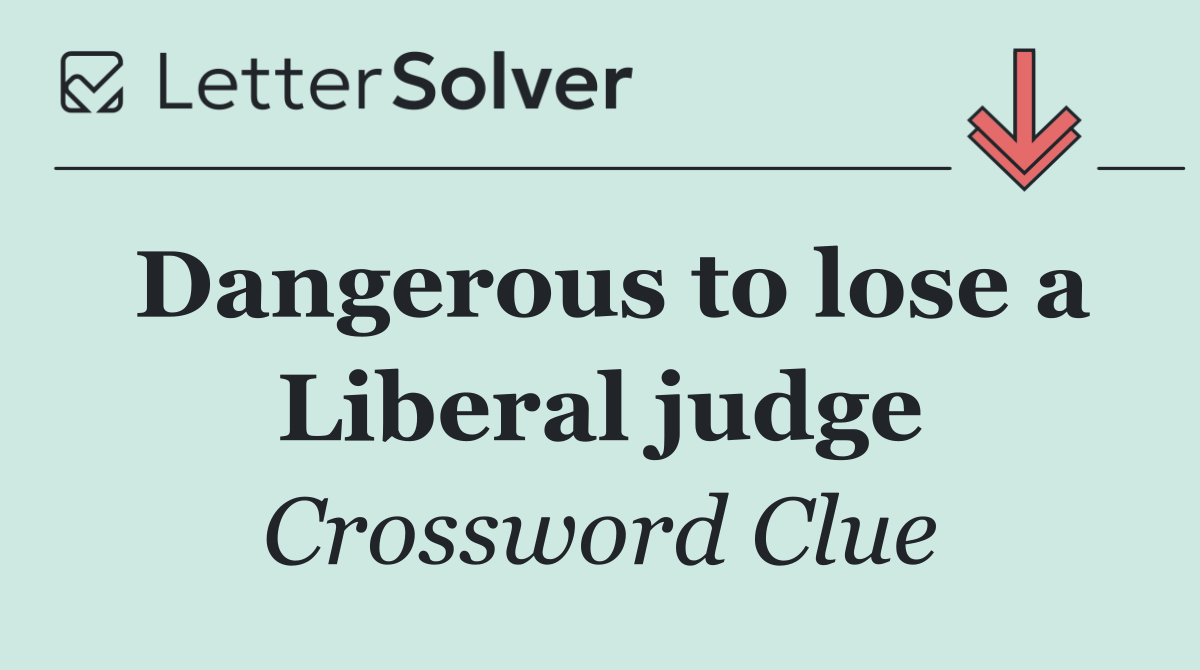 Dangerous to lose a Liberal judge