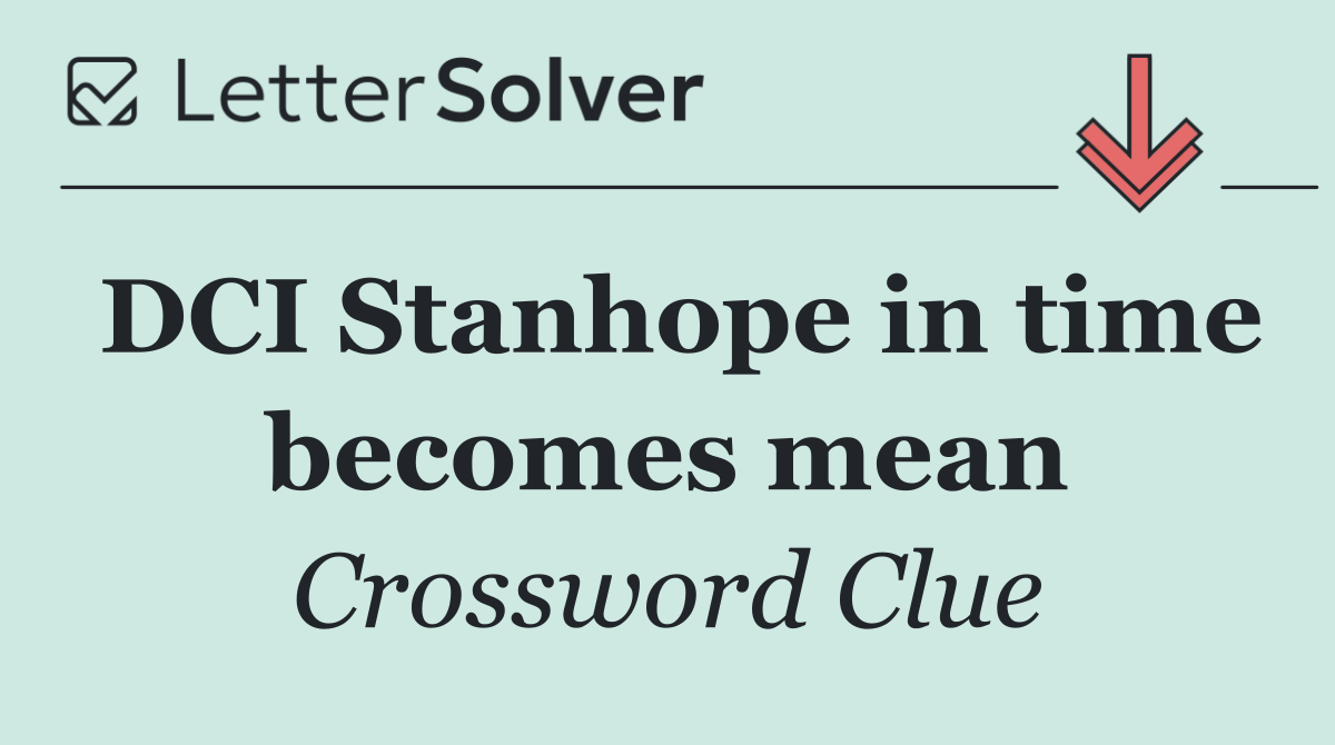 DCI Stanhope in time becomes mean