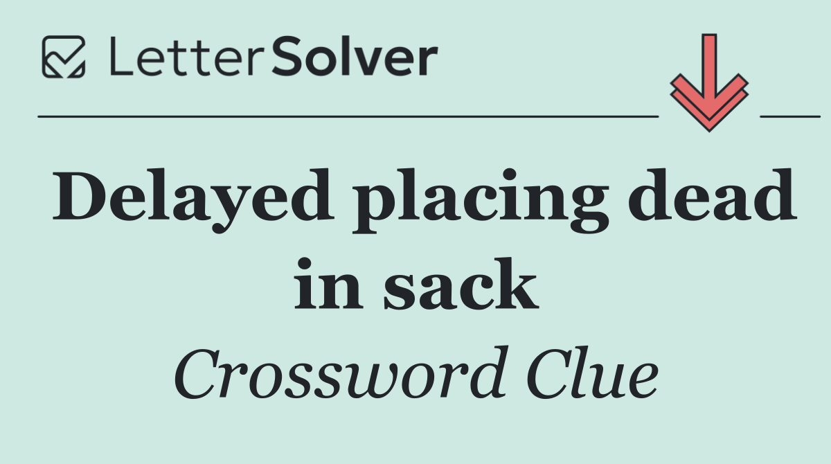 Delayed placing dead in sack