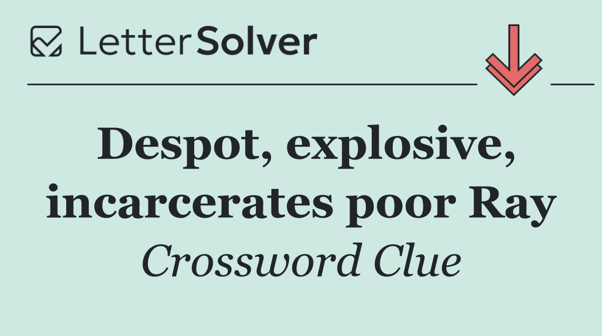 Despot, explosive, incarcerates poor Ray