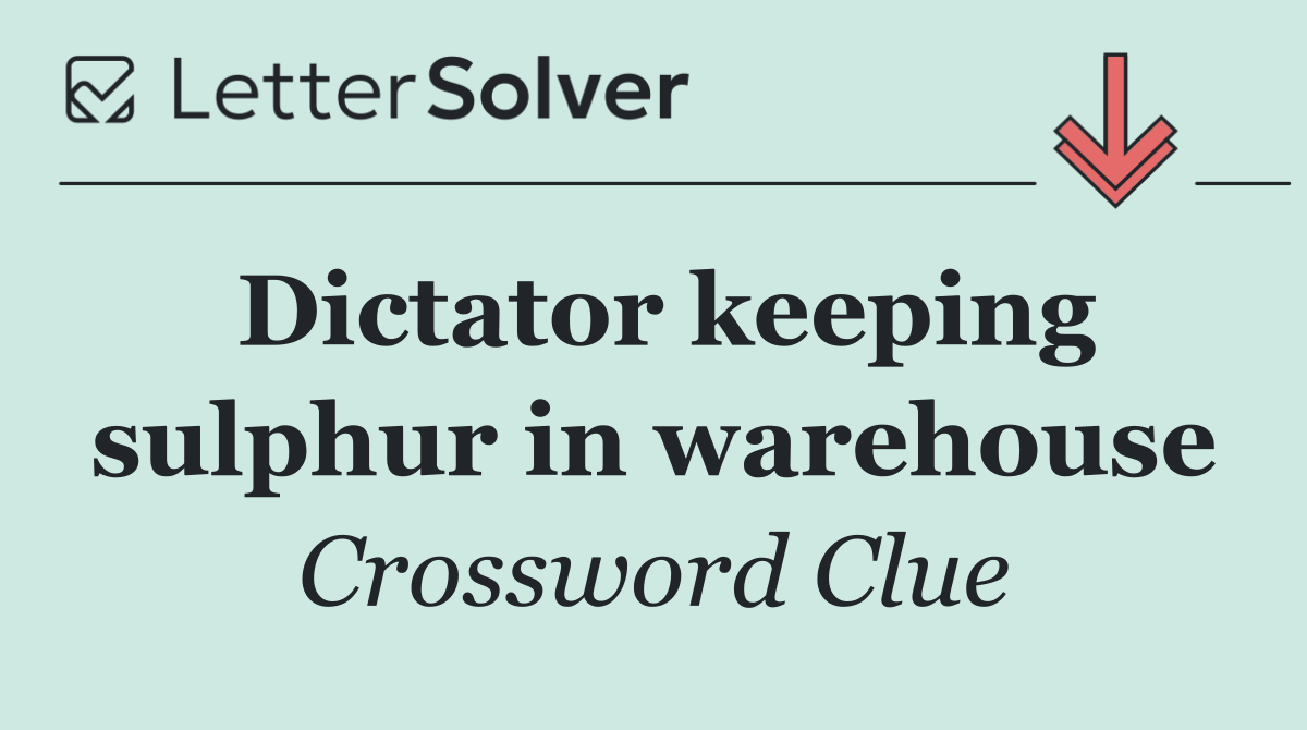 Dictator keeping sulphur in warehouse