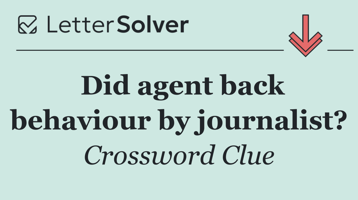 Did agent back behaviour by journalist?