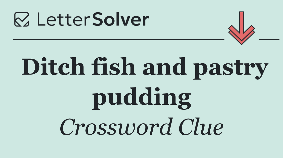 Ditch fish and pastry pudding