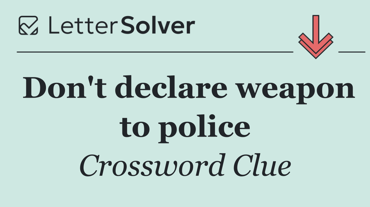 Don't declare weapon to police