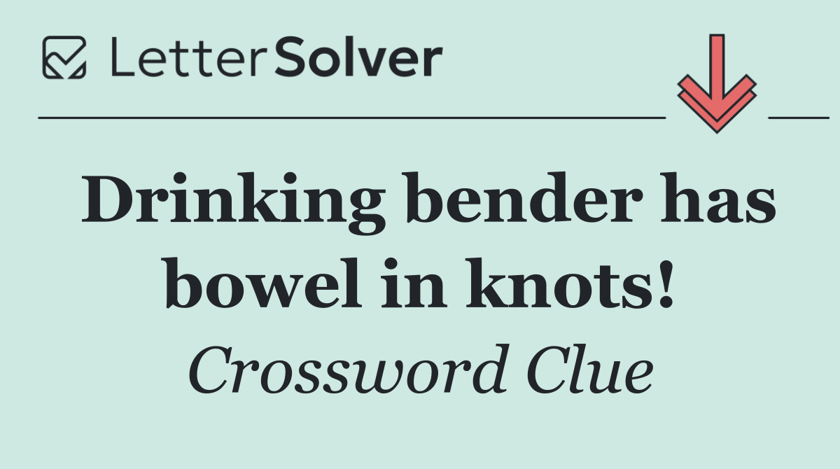 Drinking bender has bowel in knots!