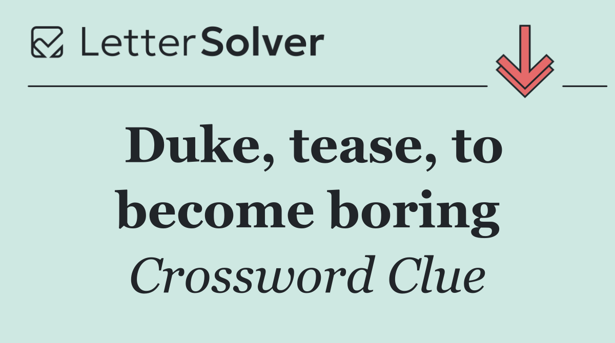 Duke, tease, to become boring