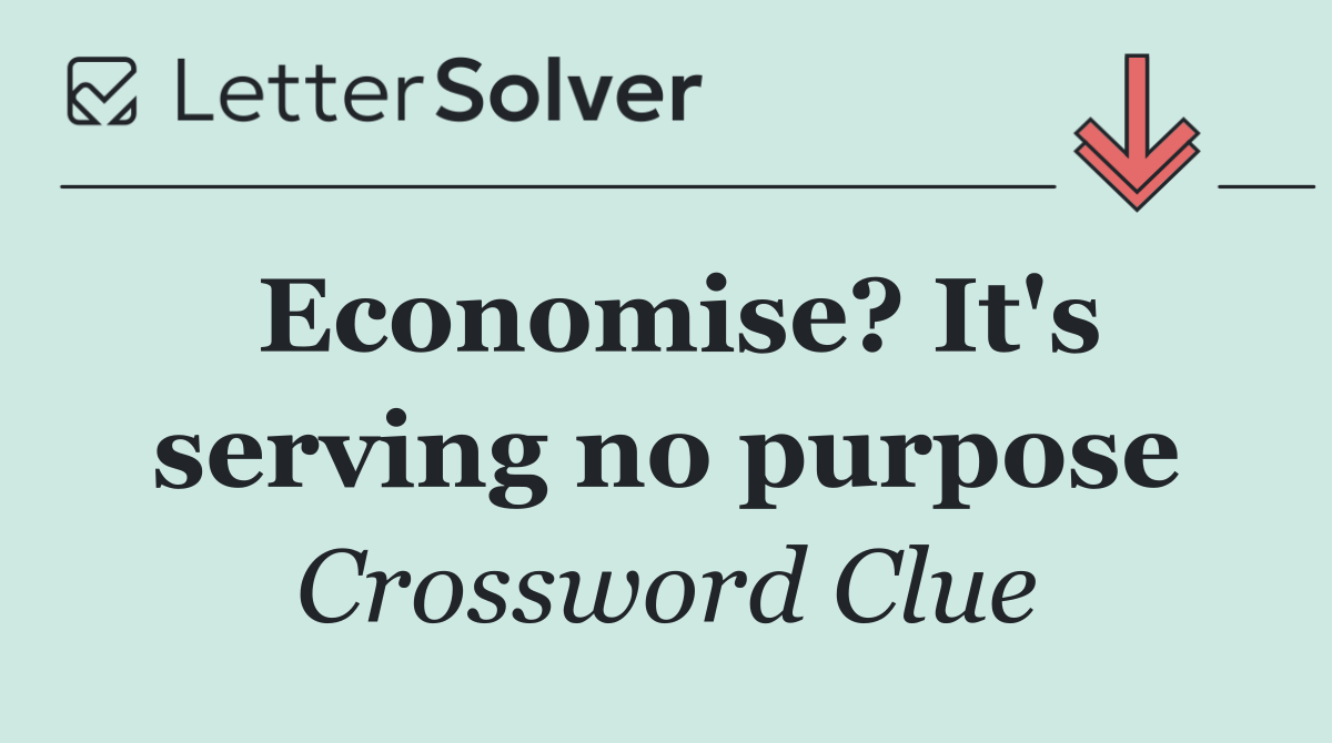Economise? It's serving no purpose