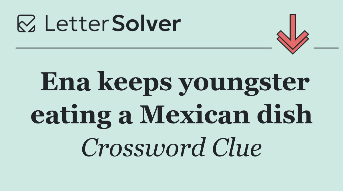 Ena keeps youngster eating a Mexican dish