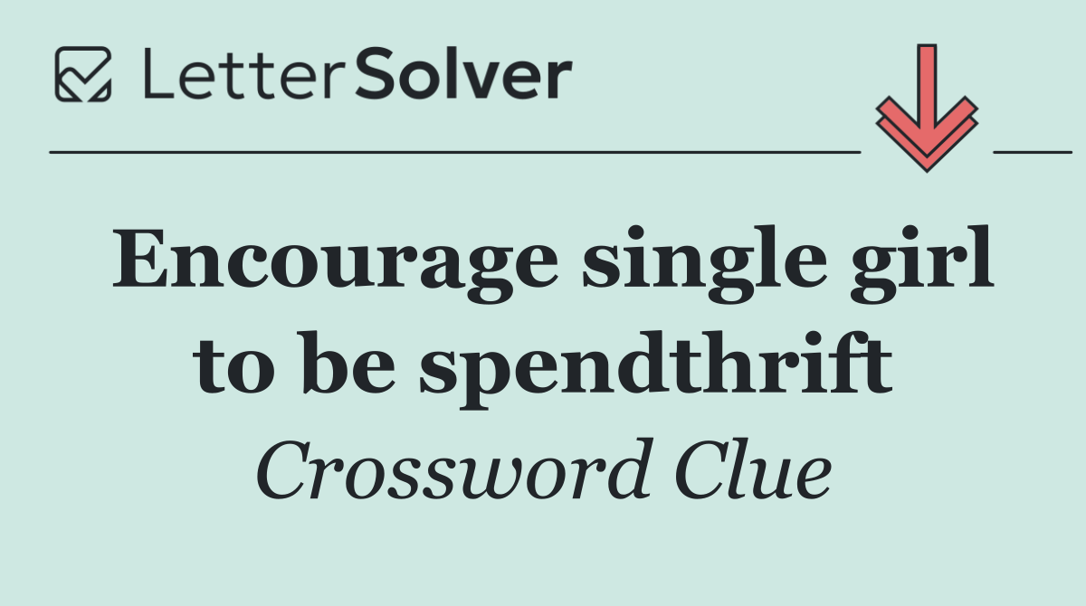 Encourage single girl to be spendthrift