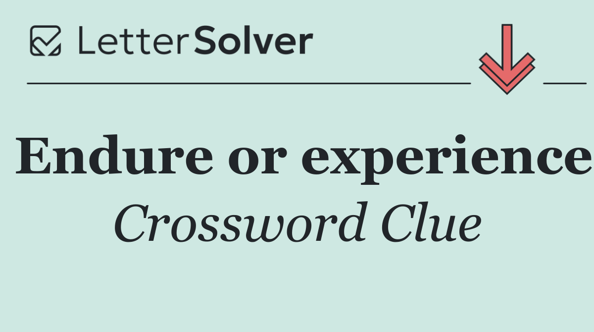 Endure or experience