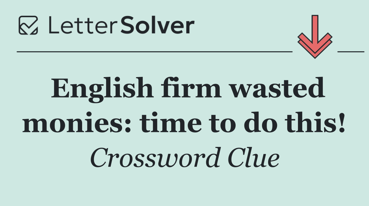 English firm wasted monies: time to do this!