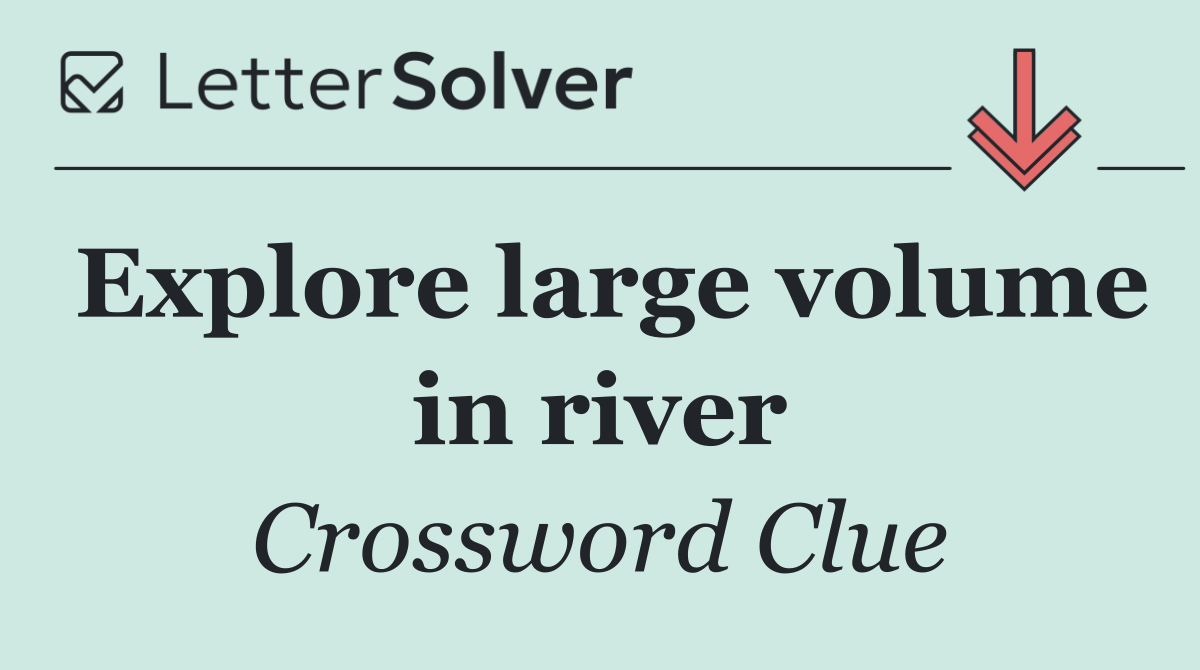Explore large volume in river