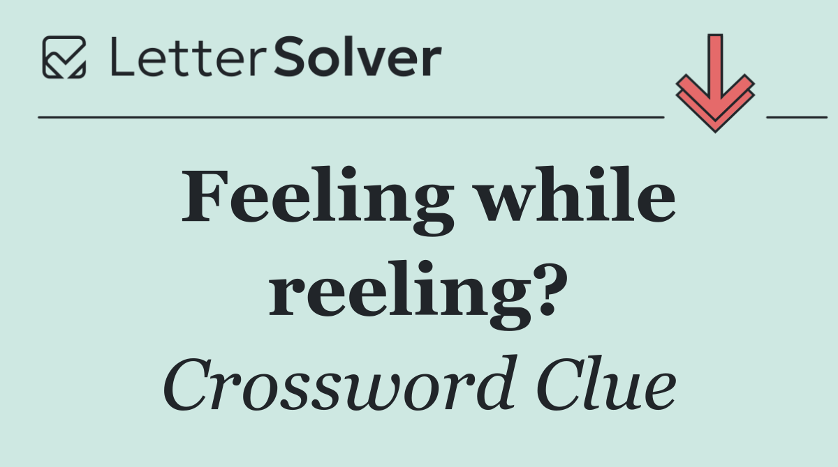 Feeling while reeling?