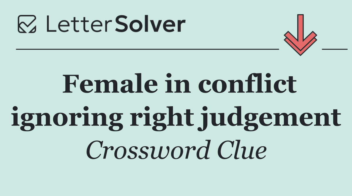 Female in conflict ignoring right judgement