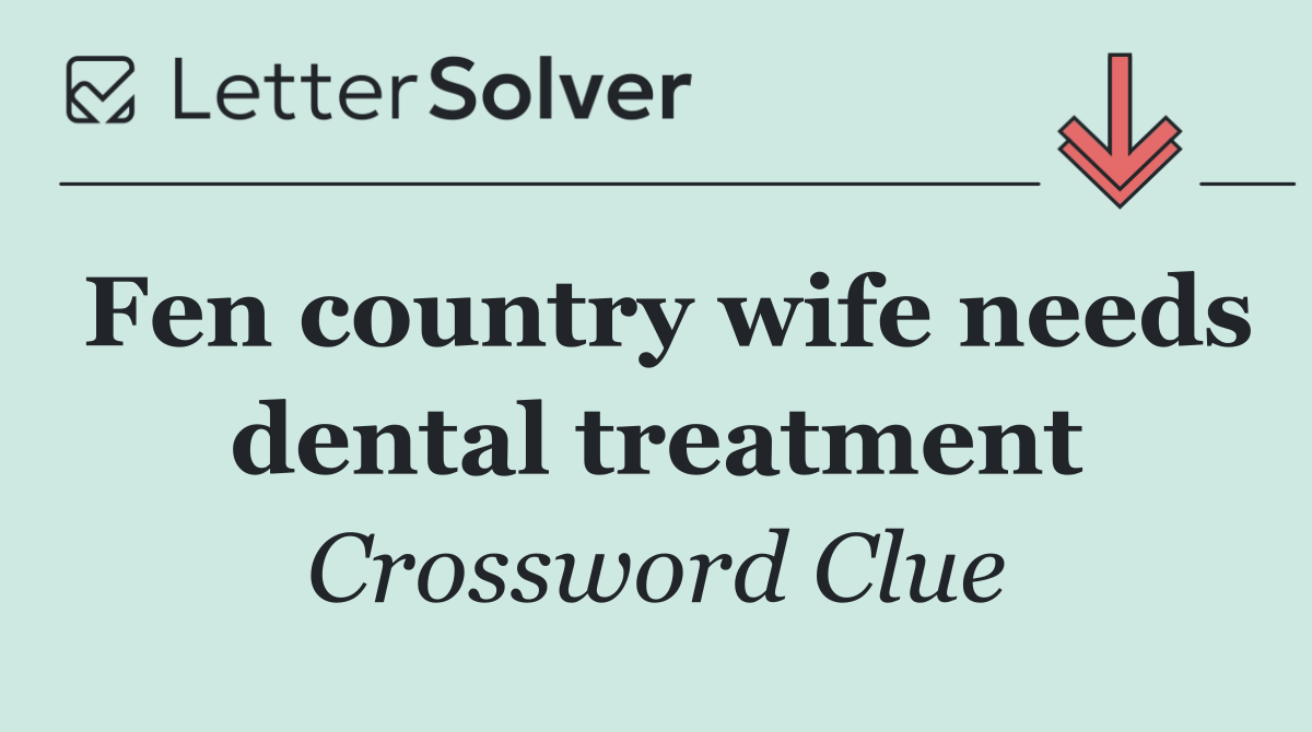 Fen country wife needs dental treatment