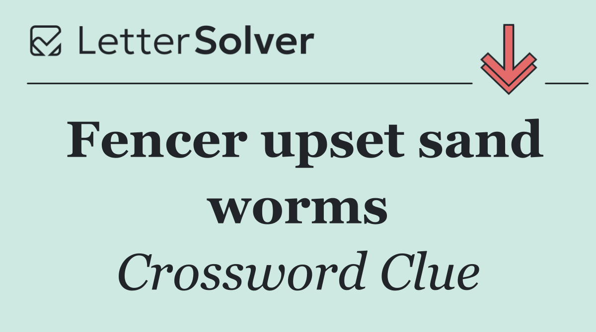 Fencer upset sand worms