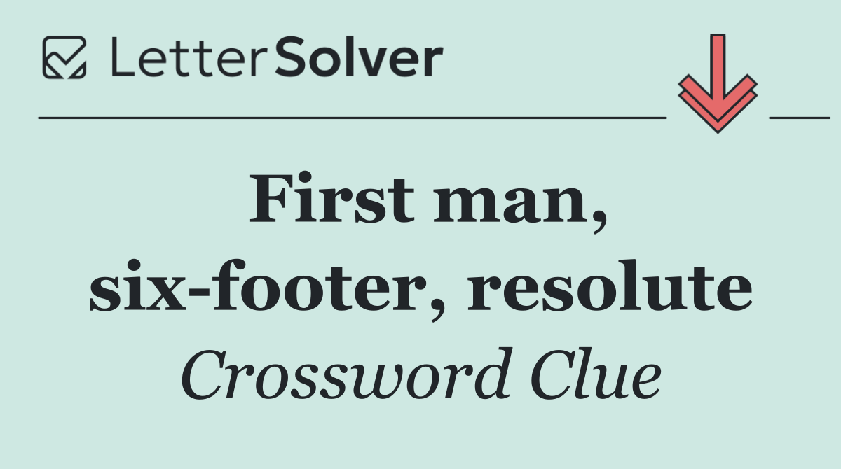 First man, six footer, resolute