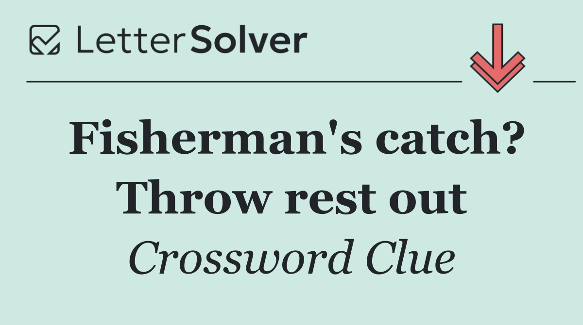 Fisherman's catch? Throw rest out