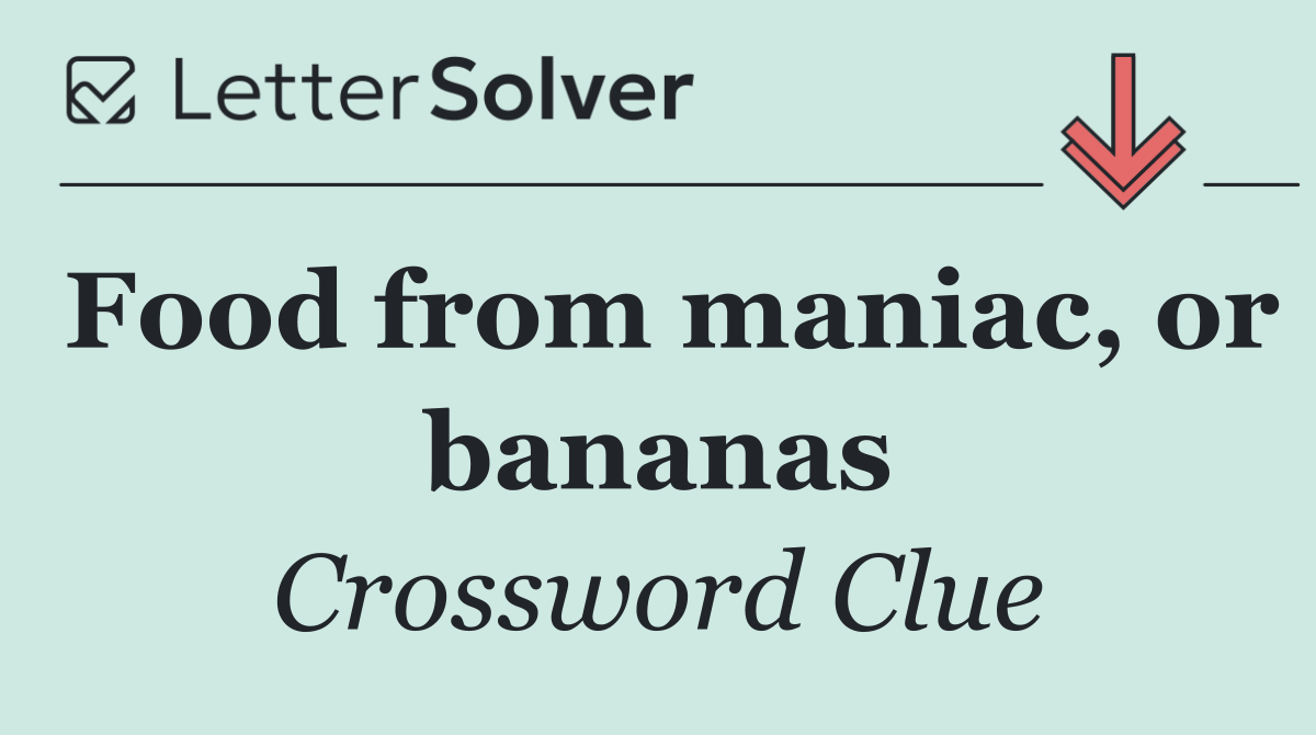 Food from maniac, or bananas