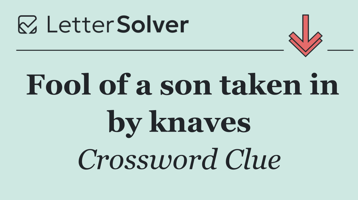 Fool of a son taken in by knaves