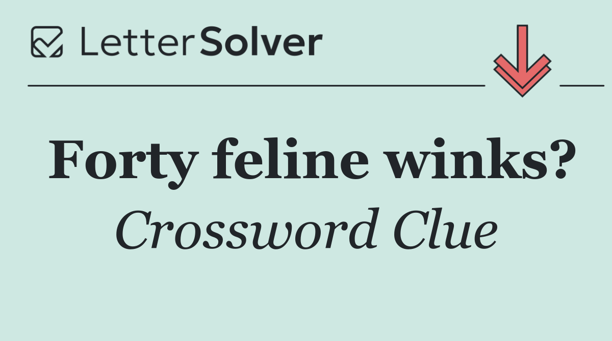 Forty feline winks?