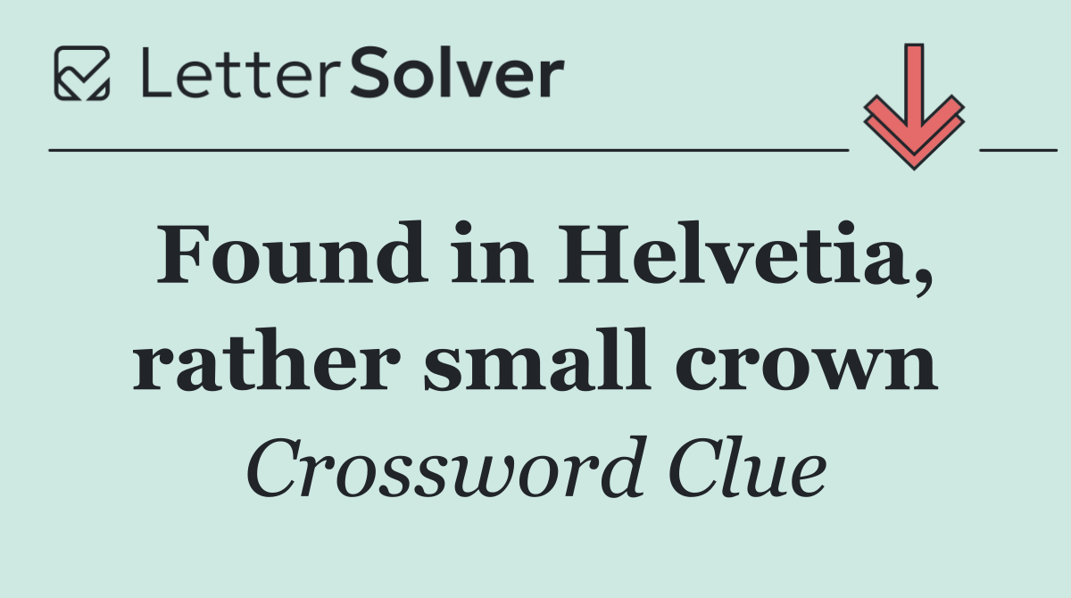 Found in Helvetia, rather small crown