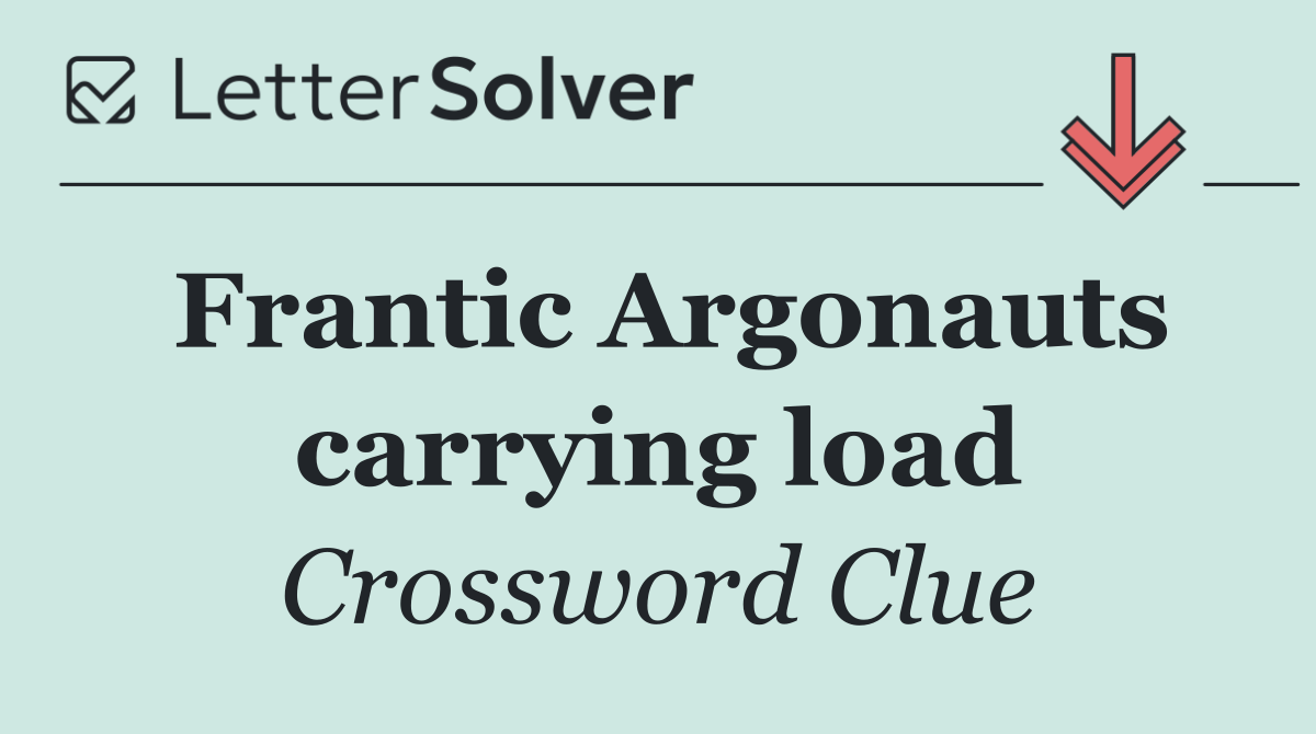 Frantic Argonauts carrying load