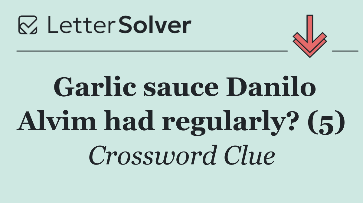 Garlic sauce Danilo Alvim had regularly? (5)