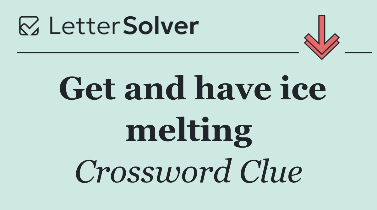 Get and have ice melting
