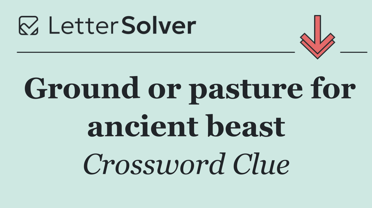 Ground or pasture for ancient beast