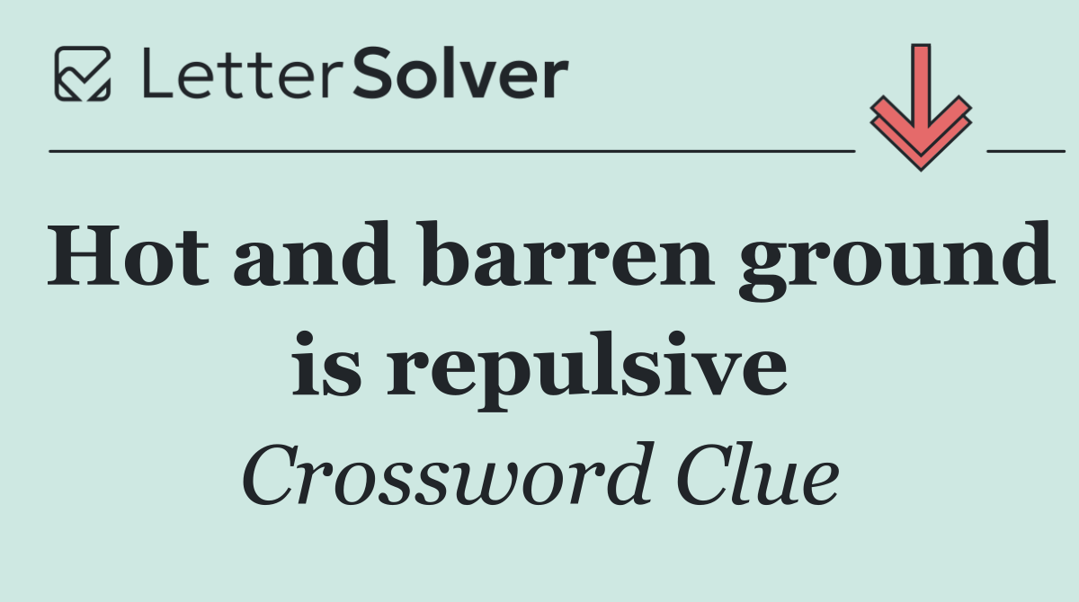 Hot and barren ground is repulsive