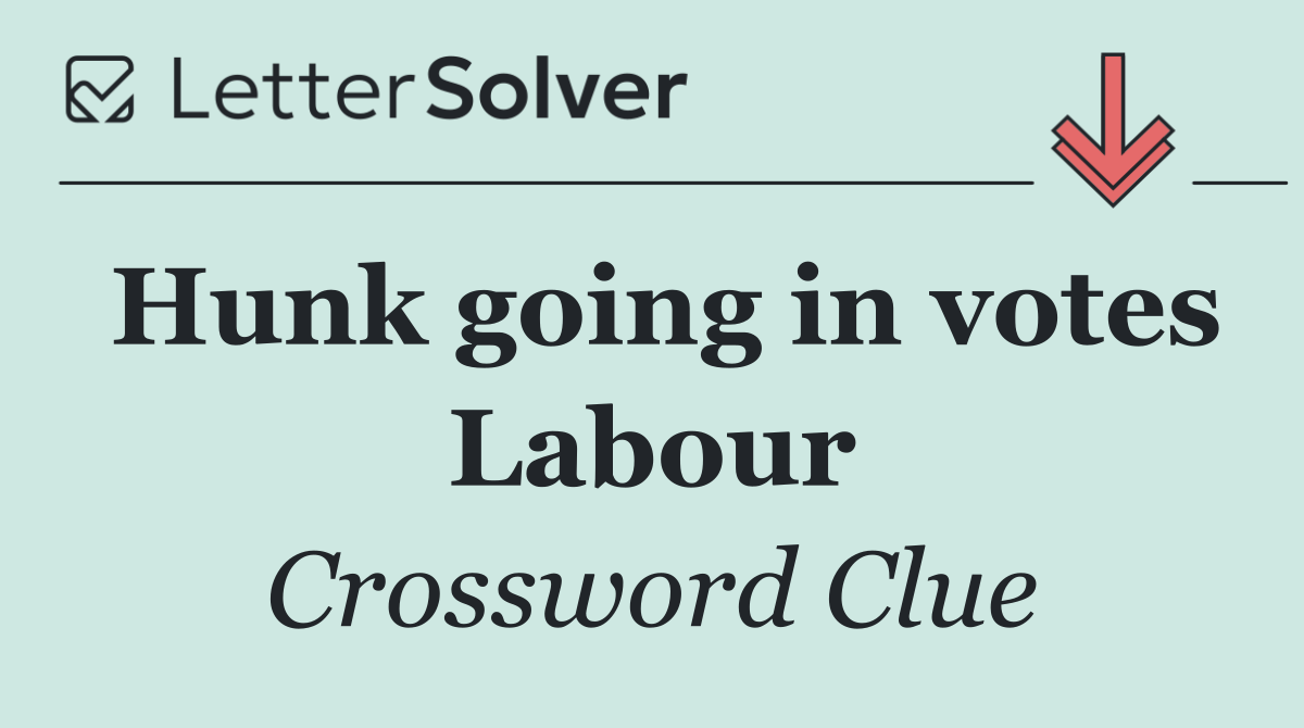 Hunk going in votes Labour