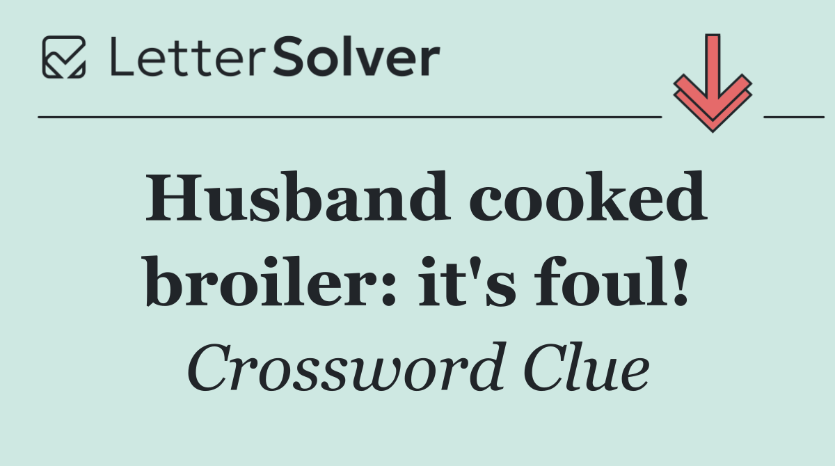 Husband cooked broiler: it's foul!