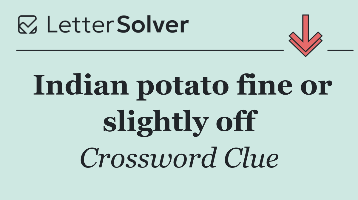 Indian potato fine or slightly off
