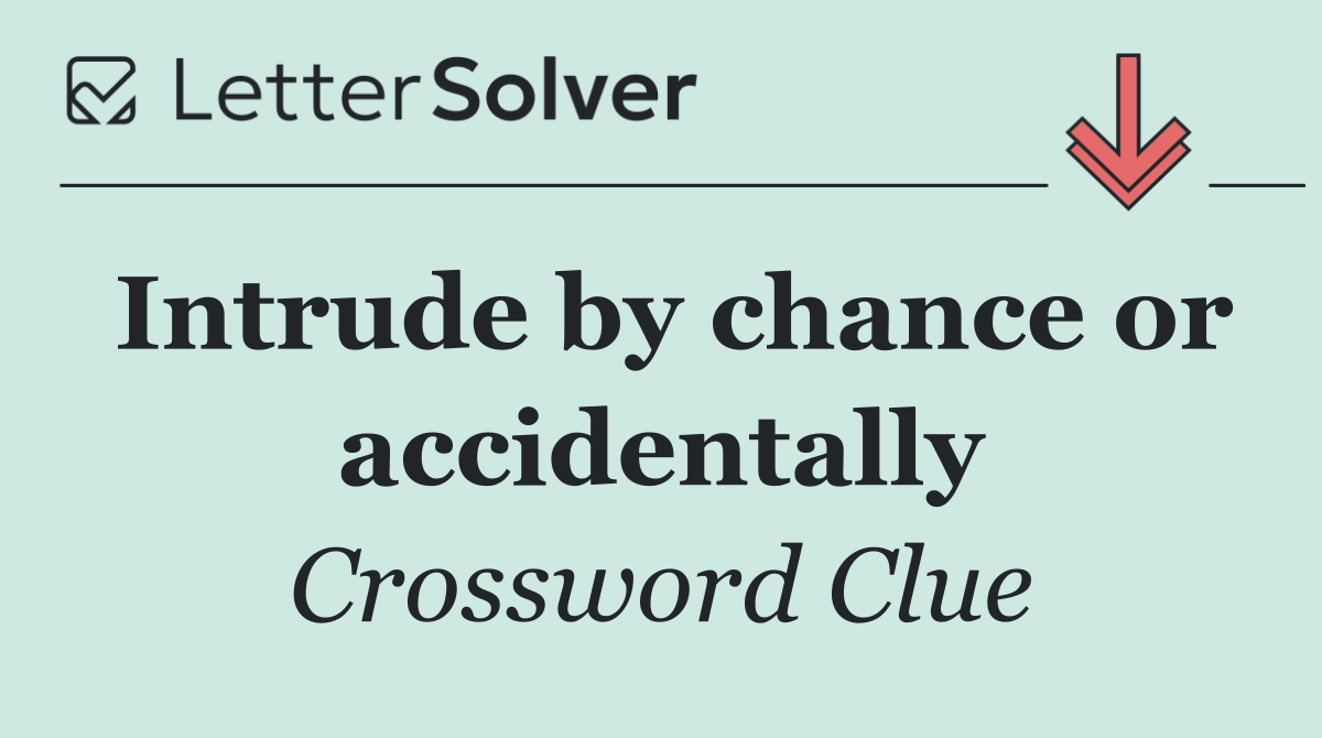 Intrude by chance or accidentally