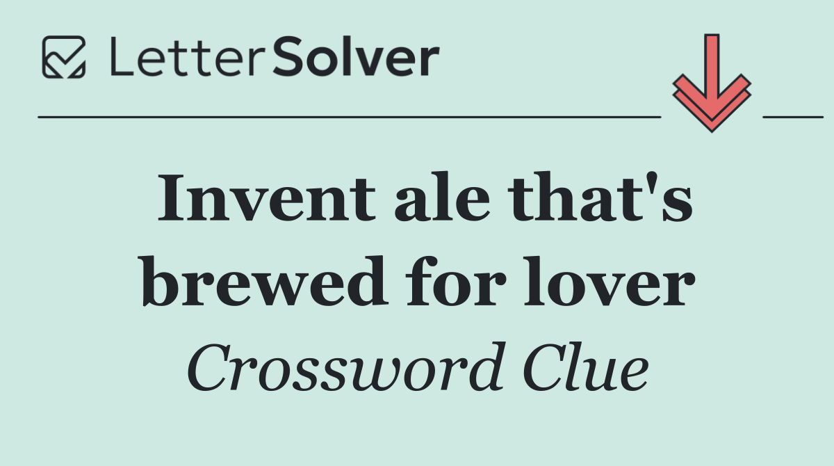 Invent ale that's brewed for lover
